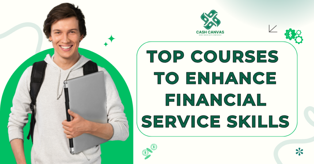 A young man wearing a white hoodie and backpack holds a laptop while smiling confidently. The background features a green circular design with sparkles. To the right, a text box with bold black letters reads "Top Courses to Enhance Financial Service Skills". The Cash Canvas logo is positioned at the top, along with financial-themed icons, emphasizing professional growth and learning opportunities.
